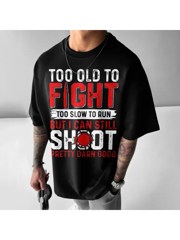 Too Old To Fight Too Slow To Run But I Can Still Shoot Pretty Darn Good T-Shirt - Timetomy.com 