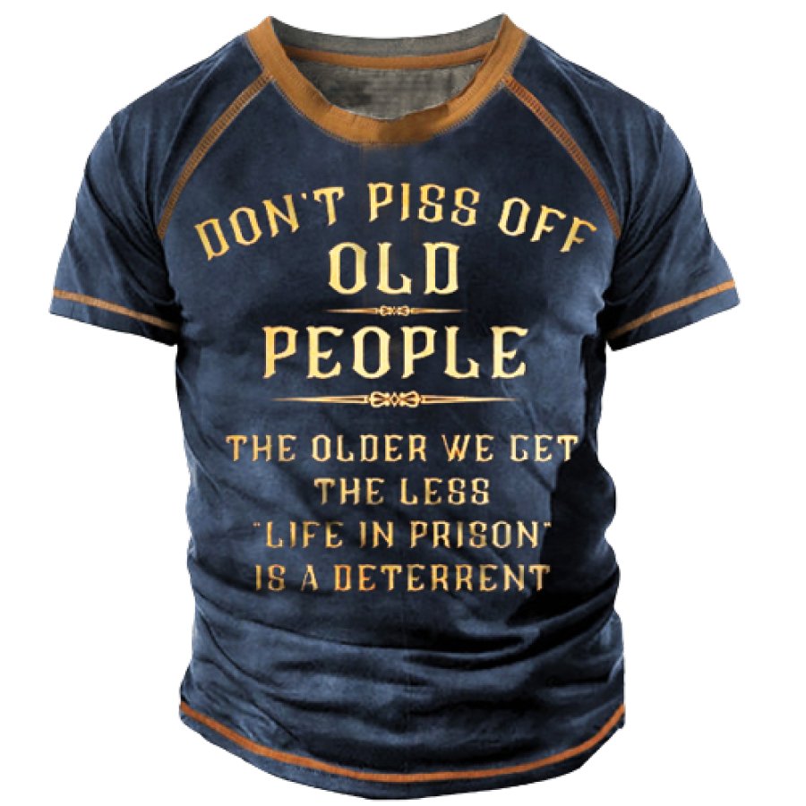 

Don't Piss Old People The Older We Get The Less Life In Prison Is A Deterrent Men Tee