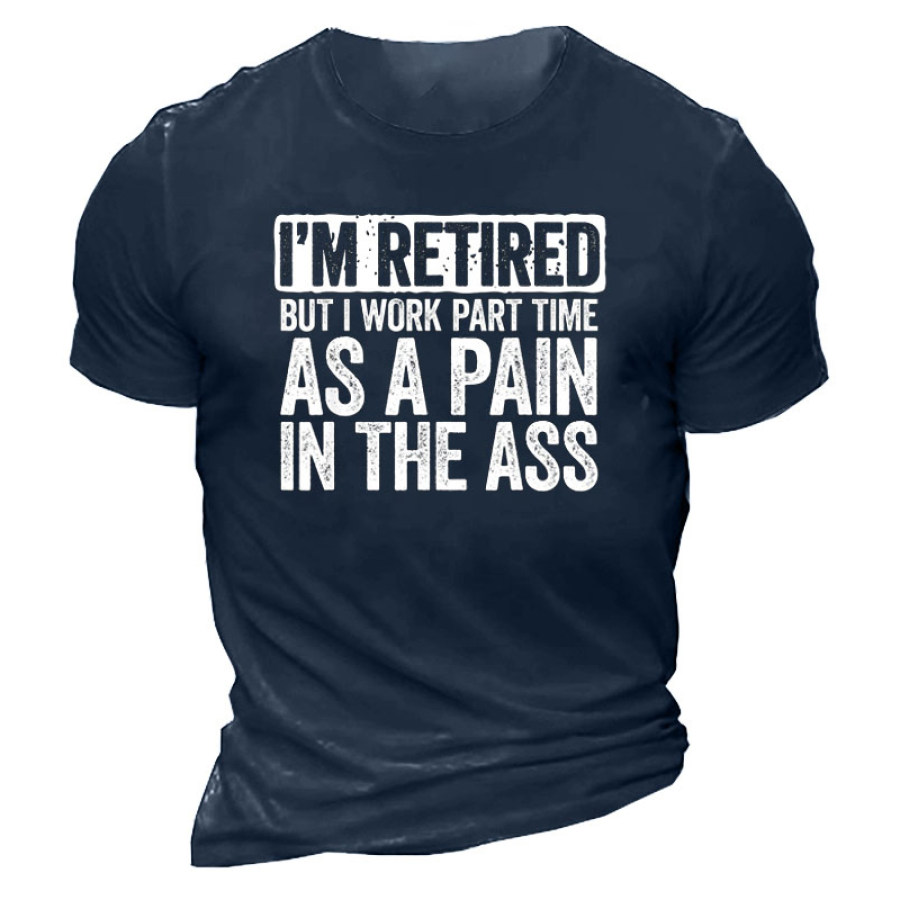 

I Am Retired But I Work Part Time As A Pain In The Ass Men's Short Sleeve T-Shirt