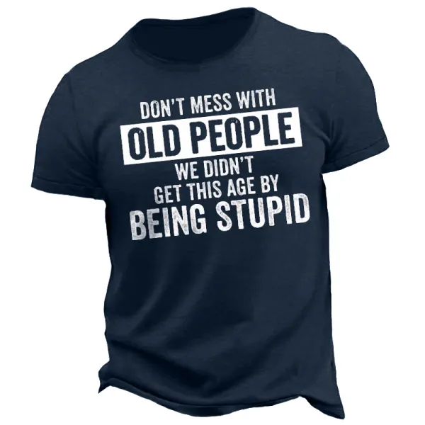 Don't Mess With Old People We Don't Get This Age By Being Stupid Men's Cotton Graphic Print T-Shirt Only $15.89 - Wayrates.com 