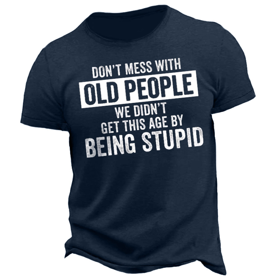 

Don't Mess With Old People We Don't Get This Age By Being Stupid Men's Cotton Graphic Print T-Shirt