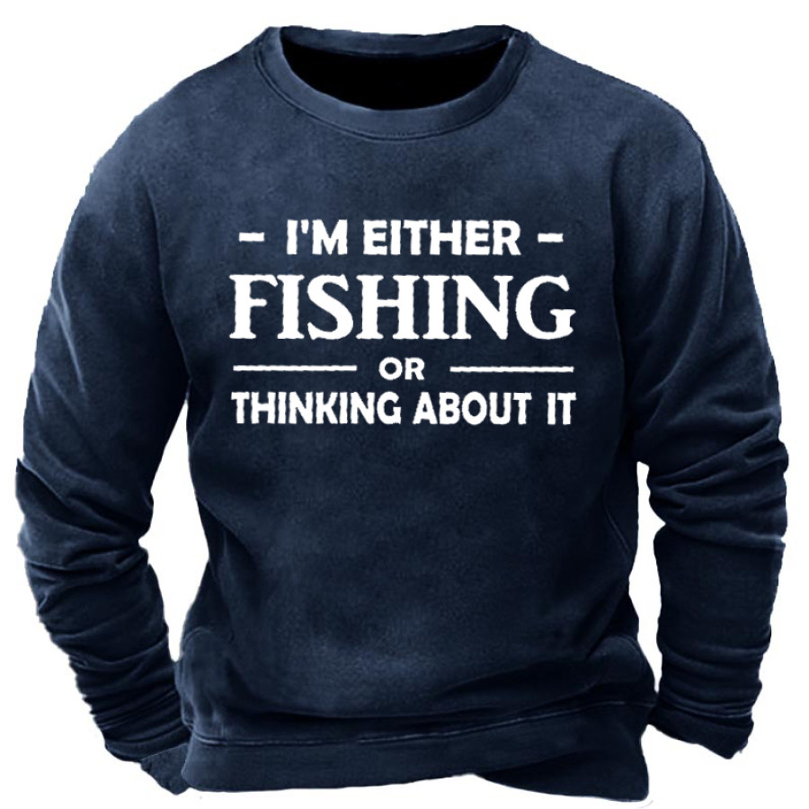 

I Am Either Fishing Thinking About It Funny Men's Sweatshirt