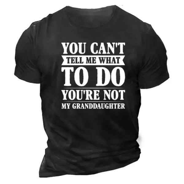 Men's You Can't Tell Me What To Do You're Not My Granddaughter Cotton T-Shirt Only $25.89 - Wayrates.com 