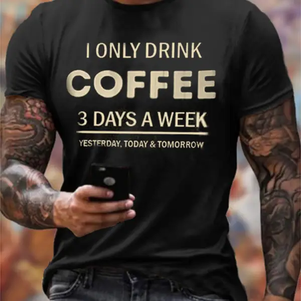 Mens I Only Drink Coffee Three Days A Week Printed T-shirt - Wayrates.com 