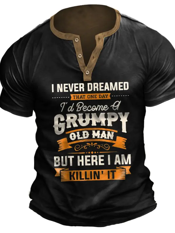 Plus Size Men's Vintage I Never Dreamed That I'd Become A Grumpy Old Man Henley T-Shirt - Pragmaace.com 