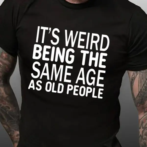 Funny It's Weird Being The Same Age As Old People Men's Cotton Short Sleeve T-Shirt - Cotosen.com 