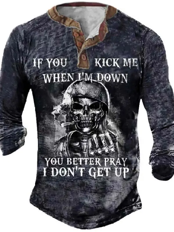 If You Kick Me When I'm Down You Better Pray I Don't Get Up Skull Henley T-shirt - Pragmaace.com 
