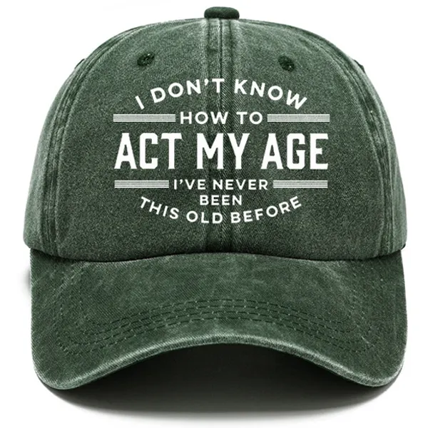 I Don't Know How To Act My Age I've Never Been This Old Before Sun Hat - Anurvogel.com 