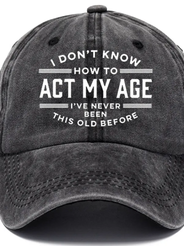 I Don't Know How To Act My Age I've Never Been This Old Before Sun Hat 