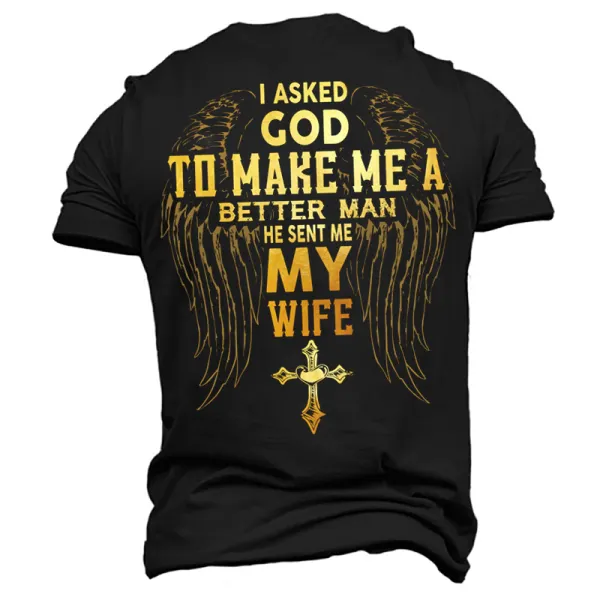 I Asked God To Make Me A Better Man He Sent Me My Wife Men's Cotton T-Shirt - Elementnice.com 
