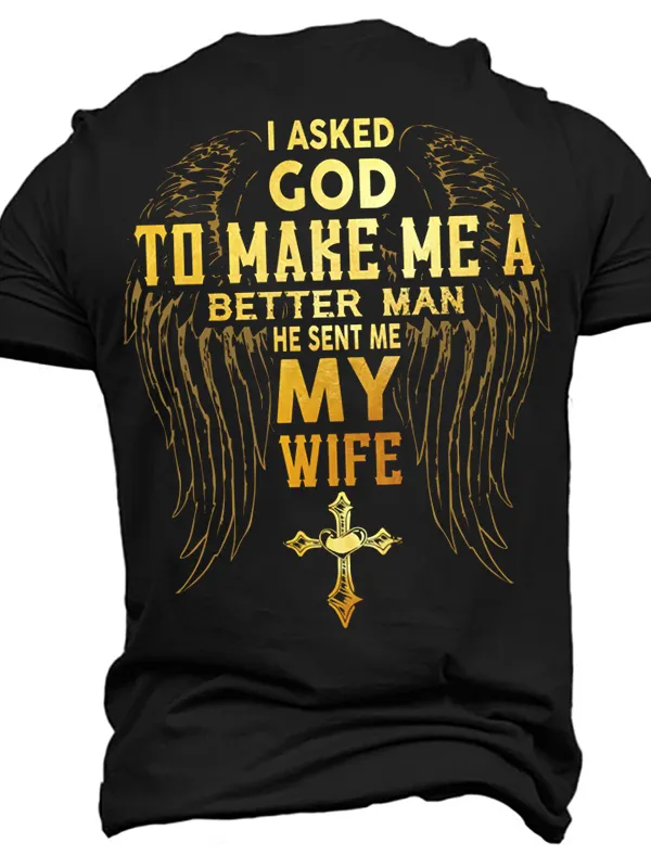 I Asked God To Make Me A Better Man He Sent Me My Wife Men's Cotton T-Shirt - Menbarn.com 
