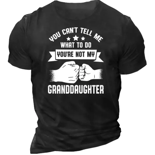 You Can't Tell Me What To Do You're Not My Granddaughter Men's T-Shirt Only $15.89 - Wayrates.com 