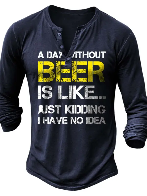 Men's Vintage A Day Without Beer Is Like Just Kidding I Have No Idea Henley Long Sleeve T-Shirt - Pragmaace.com 