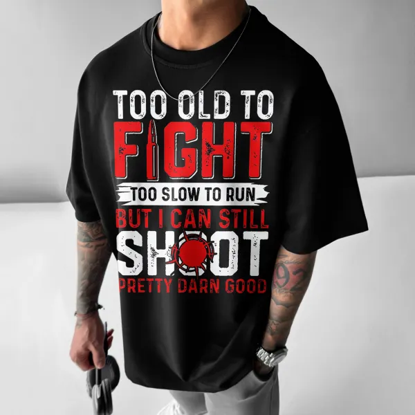 Too Old To Fight Too Slow To Run But I Can Still Shoot Pretty Darn Good T-Shirt - Dozenlive.com 