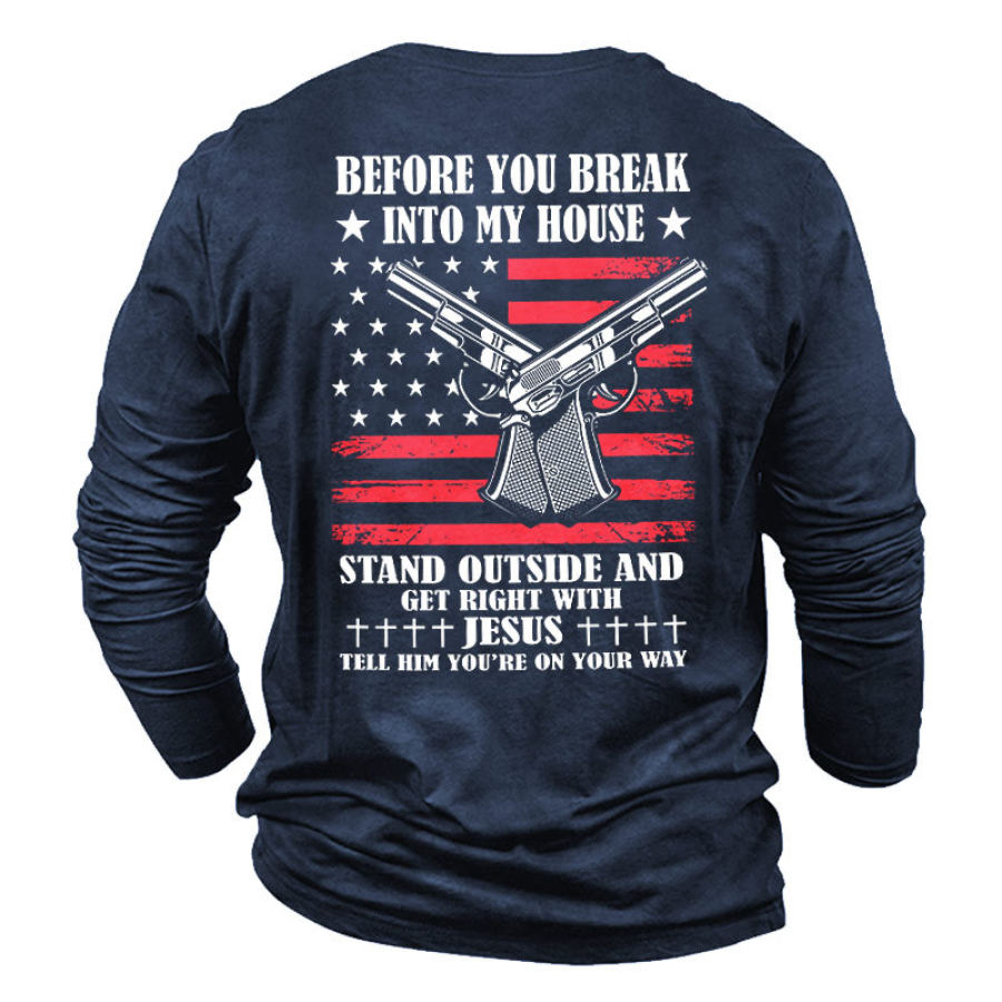 

Men Before You Break Into My House Stand Outside And Get Right With Jesus Tell Him You're On Your Way Printed T-Shirt