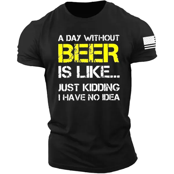 A Day Without Beer Is Like Just Kidding I Have No Idea Men T-Shirt - Cotosen.com 