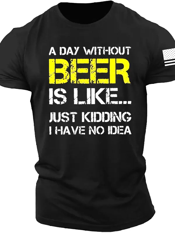A Day Without Beer Is Like Just Kidding I Have No Idea Men T-Shirt - Pragmaace.com 